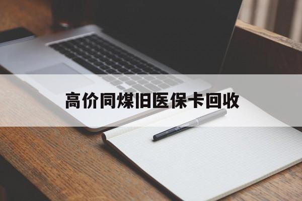 长兴高价同煤旧医保卡回收的最新政策(2025年长兴倒卖医保回收药品的法律规定分享)